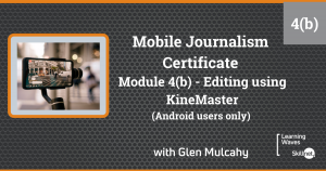 Mobile Journalism Certificate(Online) - Module 4(b) Editing using KineMaster
