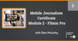 Mobile Journalism Certificate(Online) - Module 2 Filmic Pro