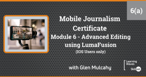Mobile Journalism Certificate(Online) - Module 6(a) Advanced Editing using LumaFusion