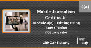 Mobile Journalism Certificate(Online) - Module 4(a) Editing using LumaFusion