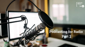 Podcasting for Radio - Part 2 Recording and Editing