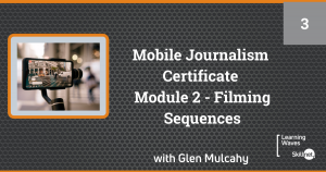 Mobile Journalism Certificate(Online) - Module 3 Filming Sequences