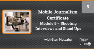 Mobile Journalism Certificate(Online) - Module 5  Shooting Interviews and Standups